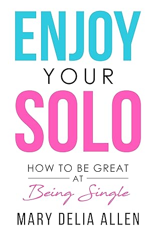 Solo – The Single Person’s Guide to a Remarkable Life | Iris Schneider | Valentine’s Day